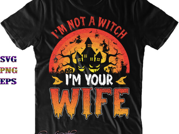 I’m not a witch i’m your wife svg, i’m not a witch svg, i’m your wife svg, halloween svg, halloween costumes, halloween quote, funny halloween, halloween party, halloween night, pumpkin t shirt design for sale