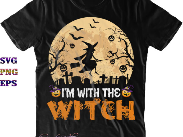 I’m with the witch svg, halloween svg, halloween costumes, halloween quote, funny halloween, halloween party, halloween night, pumpkin svg, witch svg, ghost svg, halloween death, trick or treat svg, spooky t shirt design for sale