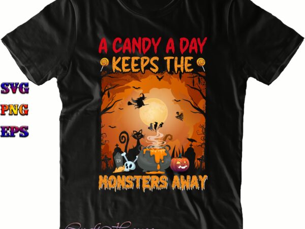 A candy a day keeps the monsters away svg, monsters svg, candy svg, halloween svg, halloween costumes, halloween quote, halloween funny, halloween party, halloween night, pumpkin svg, witch svg, ghost t shirt vector