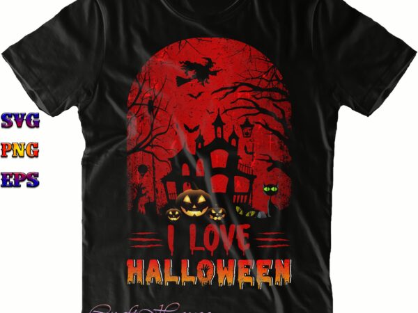 I love halloween svg, halloween svg, halloween costumes, halloween quote, halloween funny, halloween party, halloween night, pumpkin svg, witch svg, ghost svg, halloween death, trick or treat svg, spooky halloween, t shirt design for sale