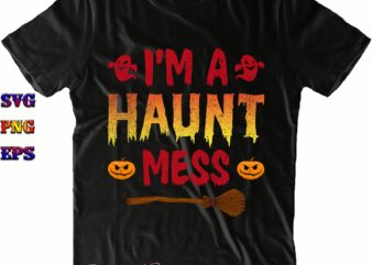 I’m A Haunt Mess Svg, I’m A Haunt Mess Png, Halloween Svg, Halloween Costumes, Halloween Quote, Halloween Funny, Halloween Party, Halloween Night, Pumpkin Svg, Witch Svg, Ghost Svg, Halloween Death,