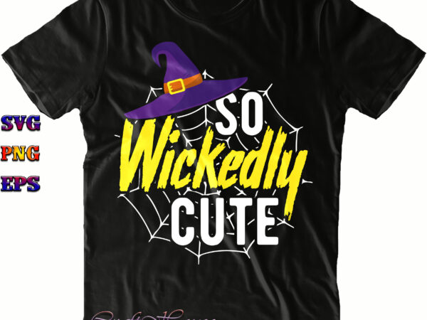 So wickedly cute svg, so wickedly svg, halloween svg, halloween costumes, halloween quote, halloween funny, halloween party, halloween night, pumpkin svg, witch svg, ghost svg, halloween death, trick or treat t shirt template vector