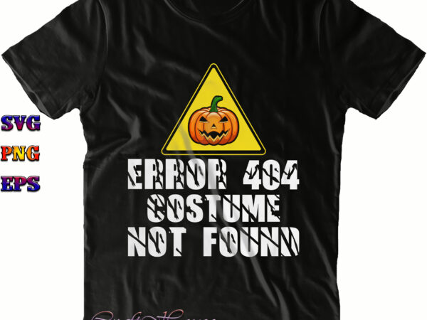 Error 404 costume not found svg, error 404 costume not found png, halloween svg, halloween costumes, halloween quote, halloween funny, halloween party, halloween night, pumpkin svg, witch svg, ghost svg, vector clipart