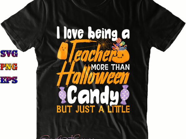 I love being a teacher more than halloween candy but just a little svg, halloween svg, halloween costumes, halloween quote, halloween funny, halloween party, halloween night, pumpkin svg, witch svg, t shirt design for sale