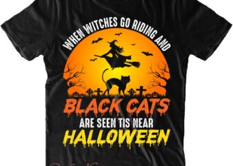 When Witches Go Riding And Black Cats Are Seen Tis Near Halloween Svg, Halloween Svg, Halloween Costumes, Halloween Quote, Halloween Funny, Halloween Party, Halloween Night, Pumpkin Svg, Witch Svg