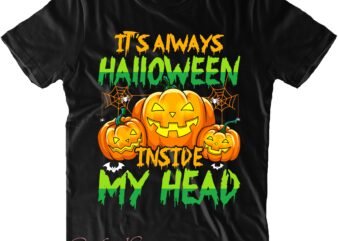 It’s Always Halloween Inside My head SVG, Smiling Pumpkins Svg, Halloween SVG, Halloween Quote, Funny Halloween, Halloween Party, Halloween Night, Pumpkin SVG, Witch SVG, Ghost SVG, Halloween Death, Trick or t shirt design for sale