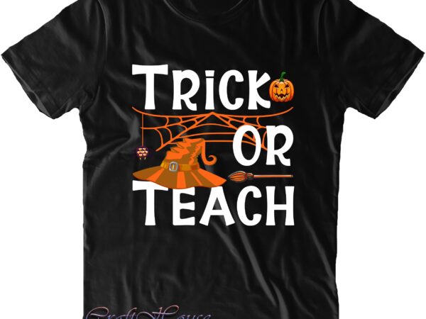 Trick or teach svg, trick or treat svg, halloween svg, halloween costumes, halloween quote, halloween funny, halloween party, halloween night, pumpkin svg, witch svg, ghost svg, halloween death, stay spooky t shirt designs for sale