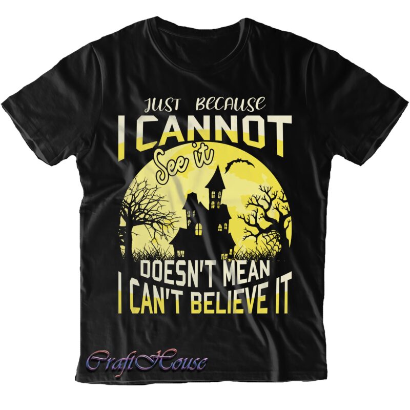 Just Because I Cannot See It Doesn't Mean I Can't Believe It Svg, Believe Svg, Halloween Svg, Halloween Quote, Halloween Funny, Pumpkin Svg, Witch Svg, Ghost Svg, Halloween Death, Trick