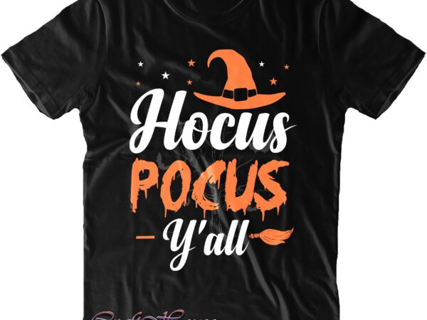 Hocus pocus y’all svg, hocus pocus svg, halloween svg, halloween quote, halloween funny, pumpkin svg, witch svg, ghost svg, halloween death, trick or treat svg, stay spooky graphic t shirt