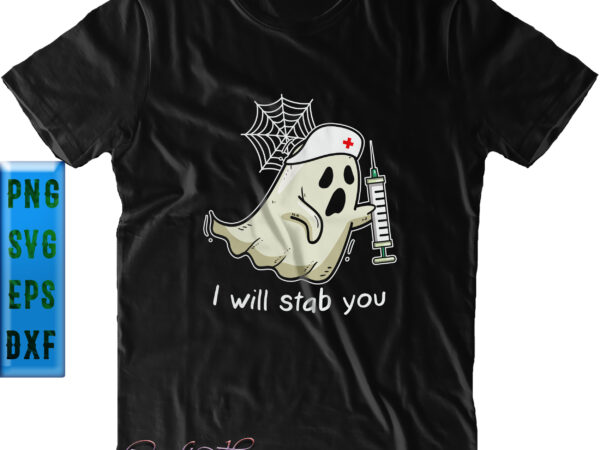 I will stab you svg, ghost nurse png, halloween svg, funny halloween, halloween party, halloween quote, halloween night, pumpkin svg, witch svg, ghost svg, halloween death, trick or treat svg t shirt design for sale