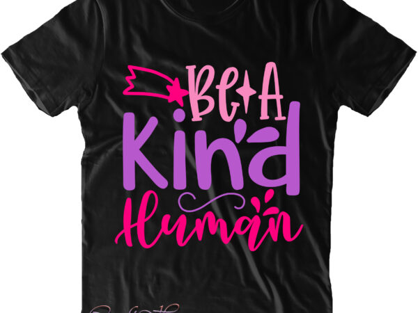 Be a kind human t shirt design, be a kind human svg, back to school, first day at school, first day of school, first day school, happy first day of