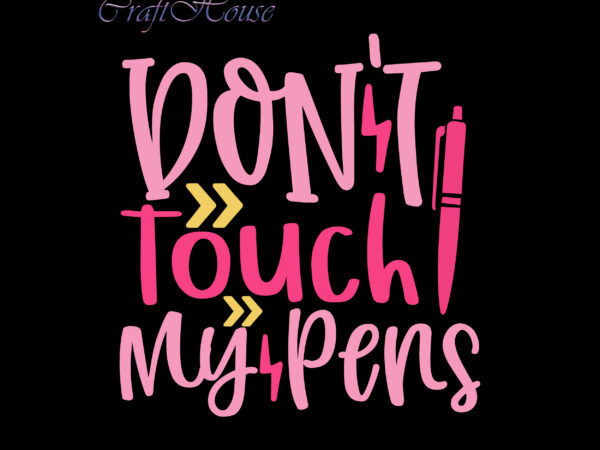 Don’t touch my pens svg, back to school, first day at school, first day of school, first day school, happy first day of school, happy first day of school svg, t shirt vector illustration