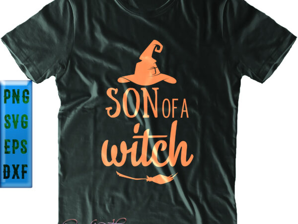 Son of a witch svg, son of a witch png, halloween svg, funny halloween, halloween party, halloween quote, halloween night, pumpkin svg, witch svg, ghost svg, halloween death, trick or t shirt template vector