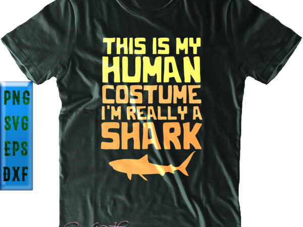 This is my human costume i’m really a shark svg, shark svg, halloween svg, funny halloween, halloween party, halloween quote, halloween night, pumpkin svg, witch svg, ghost svg, halloween death, t shirt designs for sale