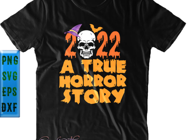 2022 a true horror story svg, halloween svg, funny halloween, halloween party, halloween quote, halloween night, pumpkin svg, witch svg, ghost svg, halloween death, trick or treat svg, spooky halloween,