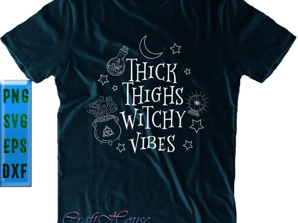 Thick thighs witchy vibes svg, funny witch quote, halloween svg, funny halloween, halloween party, halloween quote, halloween night, pumpkin svg, witch svg, ghost svg, halloween death, trick or treat svg, t shirt designs for sale