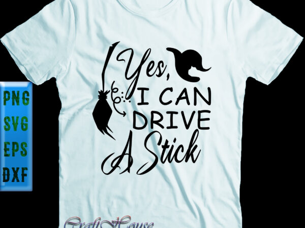 Yes i can drive a stick svg, i can drive a stick png, halloween svg, funny halloween, halloween party, halloween quote, halloween night, pumpkin svg, witch svg, ghost svg, halloween t shirt design template