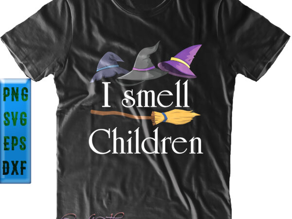 I smell children svg, halloween svg, funny halloween, halloween party, halloween quote, halloween night, pumpkin svg, witch svg, ghost svg, halloween death, trick or treat svg, spooky halloween t shirt design for sale