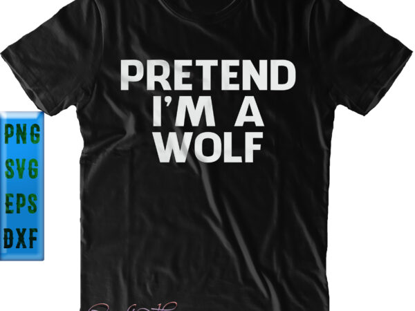 Pretend i’m a wolf svg, pretend i’m a wolf halloween costume svg, halloween svg, funny halloween, halloween party, halloween quote, halloween night, pumpkin svg, witch svg, ghost svg, halloween death, t shirt illustration