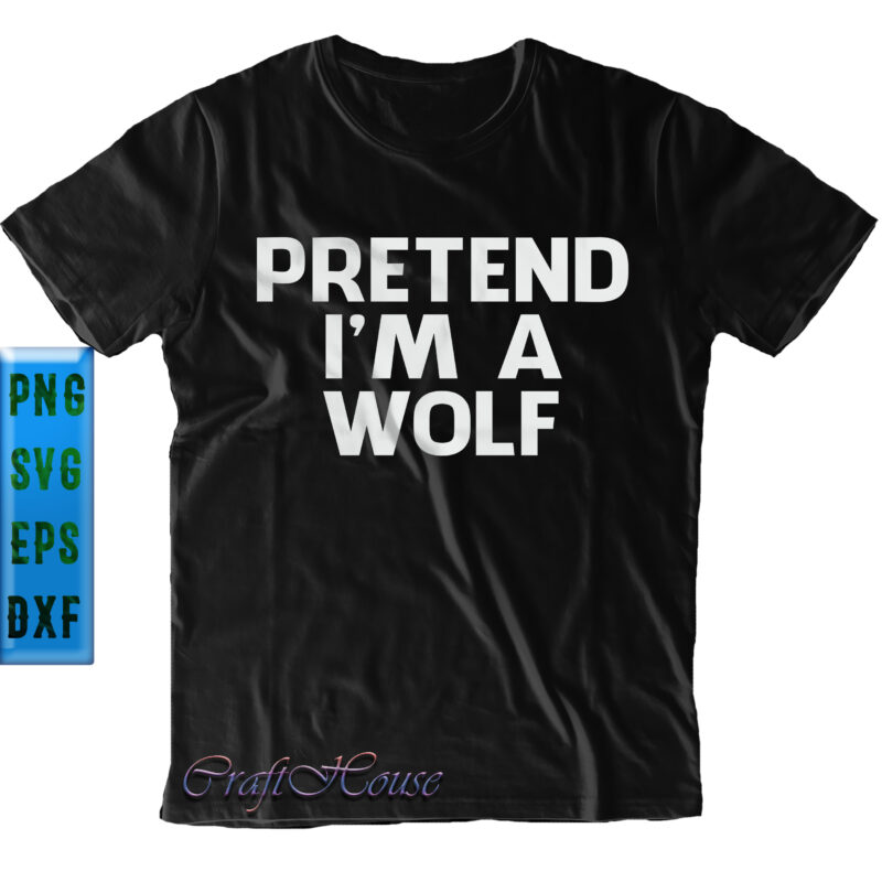 Pretend I'm A Wolf SVG, Pretend I'm A Wolf Halloween Costume SVG, Halloween SVG, Funny Halloween, Halloween Party, Halloween Quote, Halloween Night, Pumpkin SVG, Witch SVG, Ghost SVG, Halloween Death,