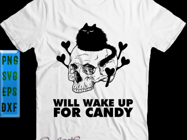 Will wake up for candy svg, black cat svg, skull svg, cat black svg, halloween svg, funny halloween, halloween party, halloween quote, halloween night, pumpkin svg, witch svg t shirt design for sale