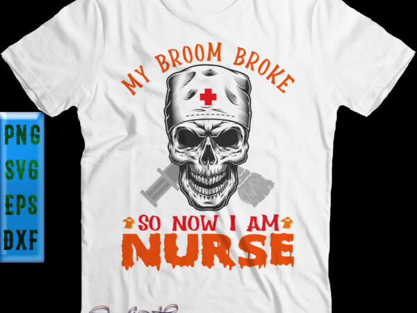 Skull nurse svg, my broom broke so now i am nurse svg, skull svg, nurse svg, halloween svg, funny halloween, halloween party, halloween quote, halloween night, pumpkin svg, witch svg, t shirt template vector