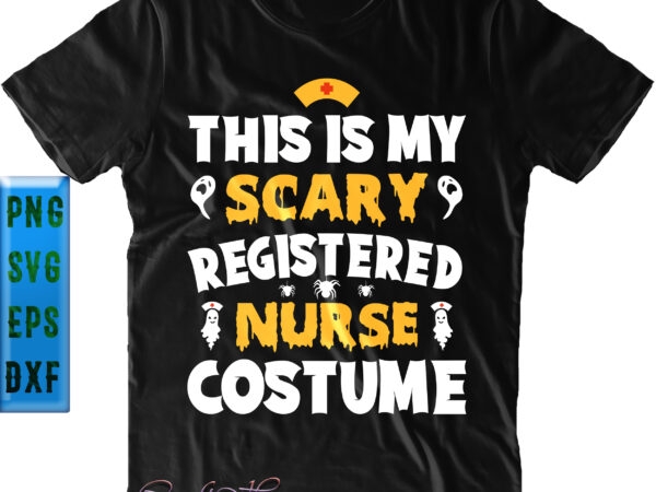 This is my scary registered nurse costume halloween svg, nurse costume halloween svg, nurse svg, halloween svg, funny halloween, halloween party, halloween quote, halloween night, pumpkin svg, witch svg, ghost t shirt designs for sale