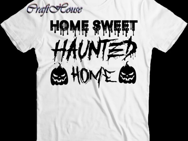 Home sweet haunted home svg, halloween svg, halloween night, halloween design, halloween graphics, halloween quote, pumpkin svg, witch svg, halloween costumes, halloween funny, ghost svg, trick or treat svg, stay