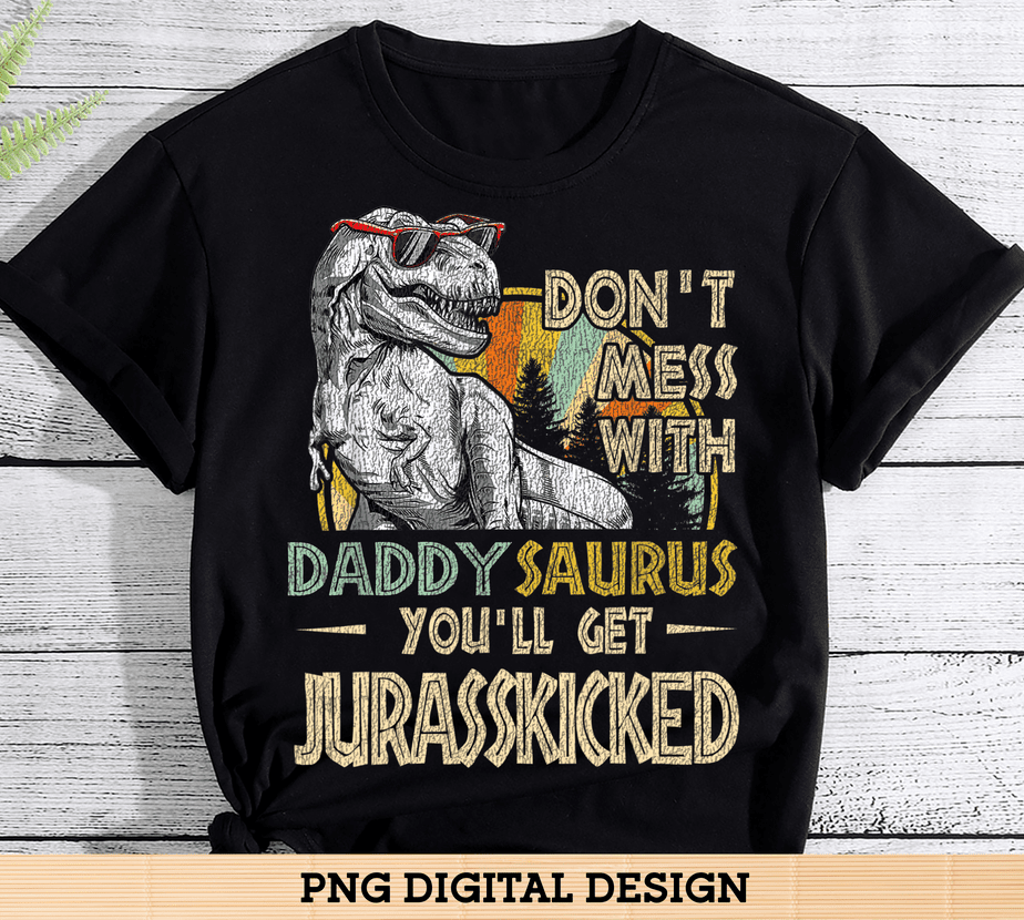 Don_t Mess With Daddysaurus You_ll Get Jurasskicked - Buy t-shirt designs