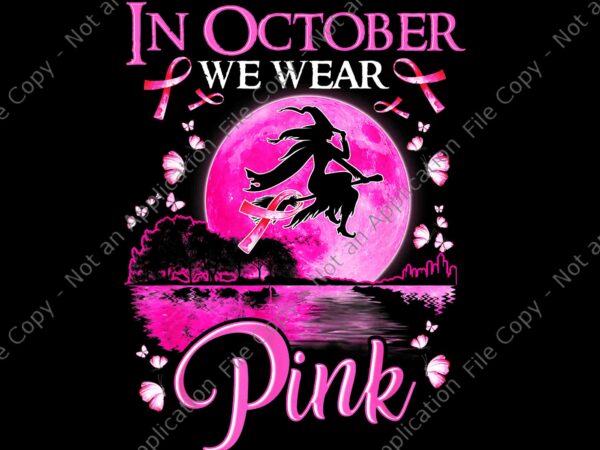 In october we wear pink ribbon witch halloween breast cancer png, in october we wear pink witch png, breast cancer ribbon halloween png, t shirt design for sale