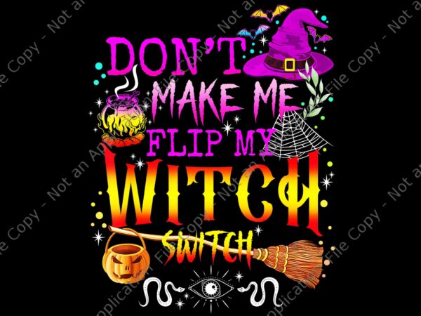 Don’t make me flip my witch switch halloween png, witch halloween png, halloween png t shirt vector illustration