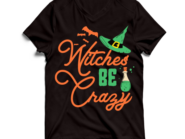 Witches Be Crazy T Shirt Design Witches Be Crazy Svg Cut File Halloween Svg Halloween Svg 