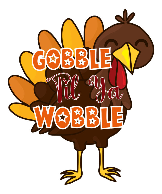 Gobble Til Ya Wobble T-shirt Design,Thanksgiving Svg, Happy Thanksgiving Svg, Turkey Svg, Thanksgiving Svg Designs, Turkey Cricut Design, Silhouette Thanksgiving Designs,Cutest Turkey in Town Svg, Girls Thanksgiving Svg Dxf Eps