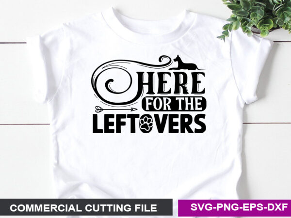 Here for the leftovers svg graphic t shirt