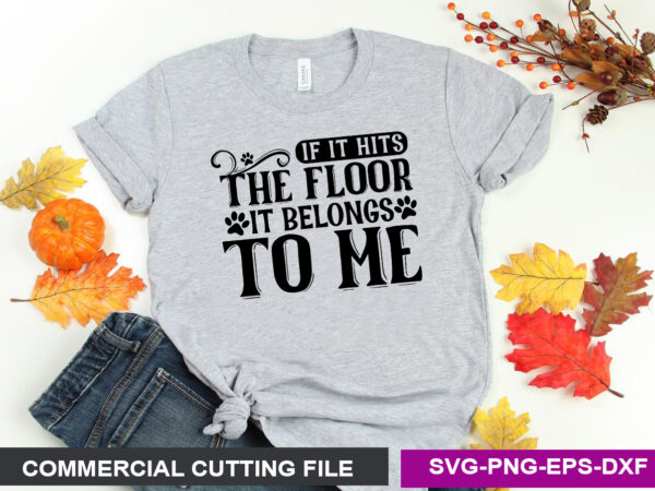 If it hits the floor it belongs to me svg t shirt design for sale