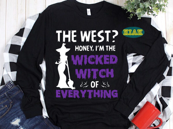 The west honey i’m the wicked witch of everything svg, halloween svg, halloween, halloween costume, halloween party, halloween png, pumpkin svg, witch svg, ghost svg, spooky, hocus pocus svg, trick t shirt designs for sale