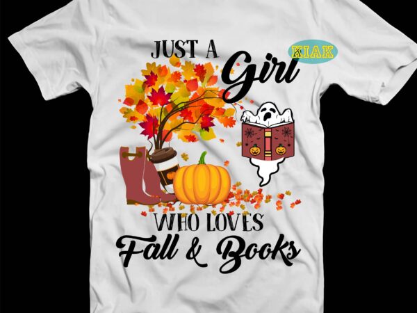 Just a girl who loves fall and books svg, books svg, fall halloween, fall svg, autumn png, autumn vector, fall png, fall vector, fall pumpkin svg, autumn leaves svg, autumn