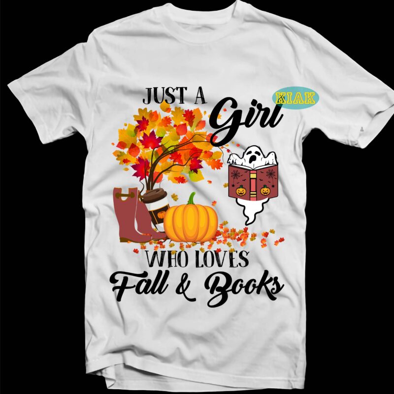 Just A Girl Who Loves Fall and Books Svg, Books Svg, Fall Halloween, Fall Svg, Autumn Png, Autumn Vector, Fall Png, Fall vector, Fall Pumpkin Svg, Autumn Leaves Svg, Autumn