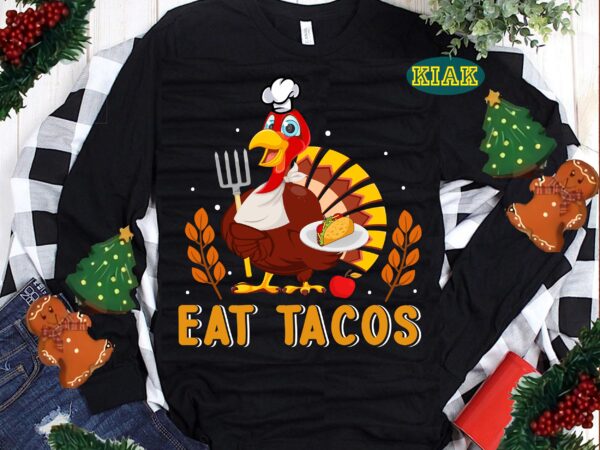 Eat tacos thanksgiving svg, thanksgiving t shirt designs, thanksgiving svg, turkey svg, thanksgiving vector, thanksgiving tshirt template, thankful svg, thanksgiving graphics, thanksgiving turkey, fall svg, gobble svg