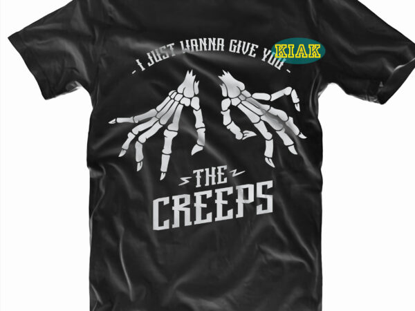 I just wanna give you the creeps svg, bone hand svg, skeleton hand svg, skeleton hand png, halloween svg, halloween death, halloween night, halloween party, halloween quotes, funny halloween, october t shirt design for sale