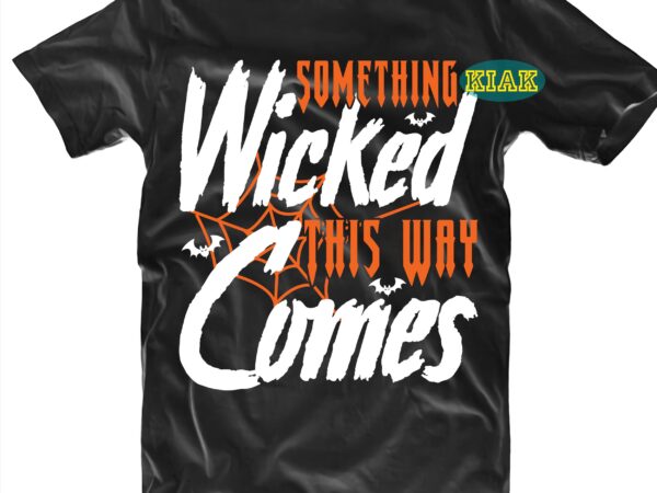 Something wicked this way comes svg, halloween svg, halloween death, halloween night, halloween party, october 31 svg, ghost svg, pumpkin svg, hocus pocus svg, witch svg, witches, spooky, halloween, trick t shirt template vector