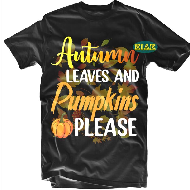 Autumn Leaves and Pumpkins Please t shirt designs, Autumn Leaves Svg, Autumn Leaves and Pumpkins Please Svg, Autumn Pumpkins Svg, AutumnSvg, Autumns Quotes svg, Fall leaves svg, Fall quotes svg,