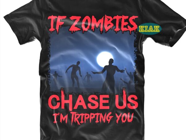 If zombies chase us i’m tripping you svg, zombies svg, halloween svg, halloween party, halloween png, halloween night, halloween quotes, funny halloween, ghost svg, pumpkin svg, witch svg, spooky, hocus t shirt design for sale