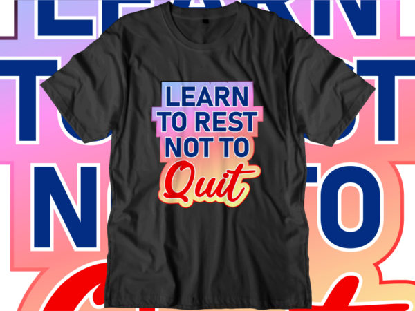 Learn to rest not to quit inspirational quotes t shirt designs, svg, png, sublimation, eps, ai,