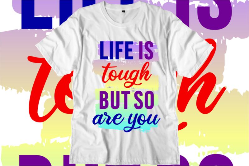 Life Is Tough But So Are You, Inspirational Quotes T shirt Designs, Svg, Png, Sublimation, Eps, Ai,