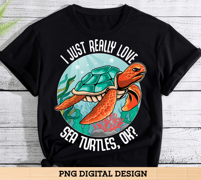 I Just Really Love Sea Turtles Ok Gifts For Turtle Lovers - Buy t-shirt ...