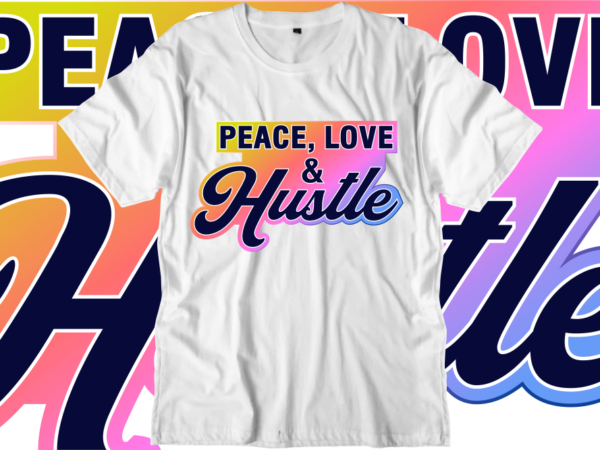 Peace love and hustle inspirational quotes t shirt designs, svg, png, sublimation, eps, ai,