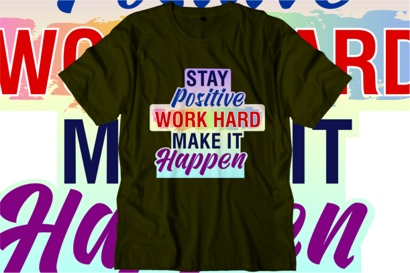 Stay Positive Work Hard Make It Happen, Inspirational Quotes T shirt Designs, Svg, Png, Sublimation, Eps, Ai,Vector