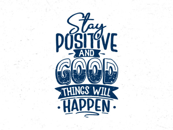 Stay positive and good things will happen, hand lettering motivational quote t-shirt design