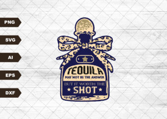 Tequila may not be the answer but it’s worth a shot svg t shirt designs for sale